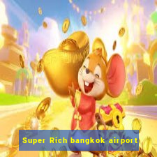 Super Rich bangkok airport